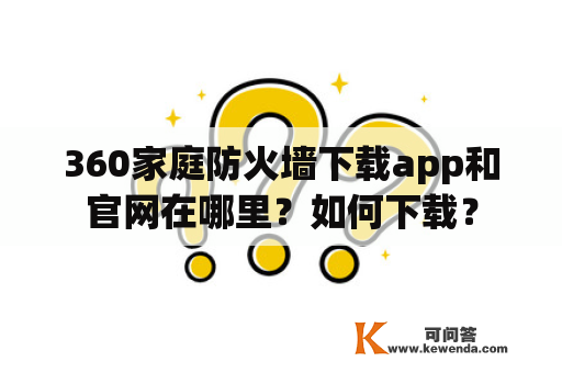 360家庭防火墙下载app和官网在哪里？如何下载？