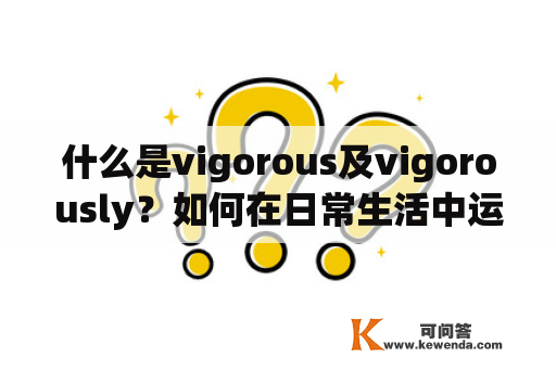 什么是vigorous及vigorously？如何在日常生活中运用这两个词？