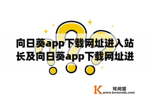 向日葵app下载网址进入站长及向日葵app下载网址进入站长统计网站是什么？如何使用？