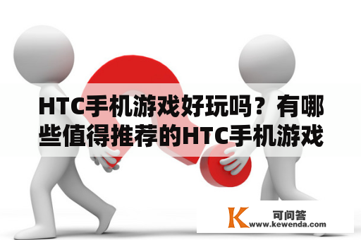 HTC手机游戏好玩吗？有哪些值得推荐的HTC手机游戏？