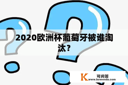 2020欧洲杯葡萄牙被谁淘汰？