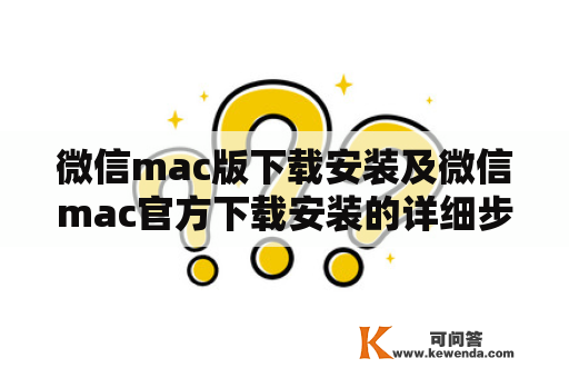 微信mac版下载安装及微信mac官方下载安装的详细步骤是什么？