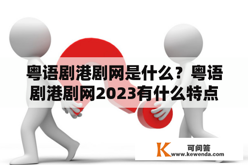 粤语剧港剧网是什么？粤语剧港剧网2023有什么特点？