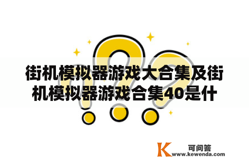 街机模拟器游戏大合集及街机模拟器游戏合集40是什么？如何下载和玩？