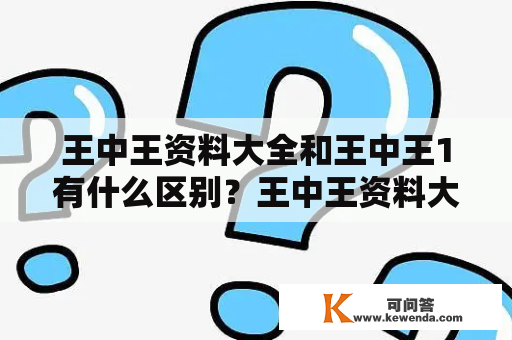 王中王资料大全和王中王1有什么区别？王中王资料大全和王中王1澳门大亡月嵌家一是什么？