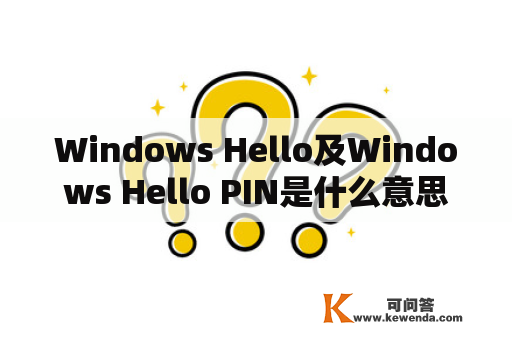 Windows Hello及Windows Hello PIN是什么意思？