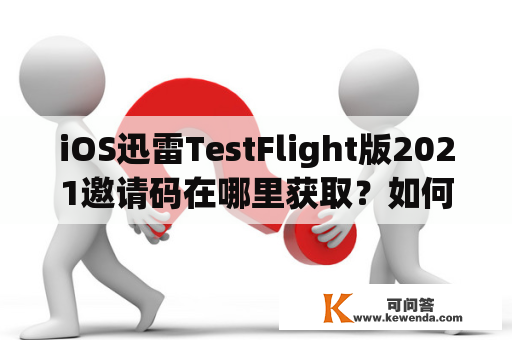 iOS迅雷TestFlight版2021邀请码在哪里获取？如何使用？