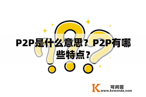 P2P是什么意思？P2P有哪些特点？