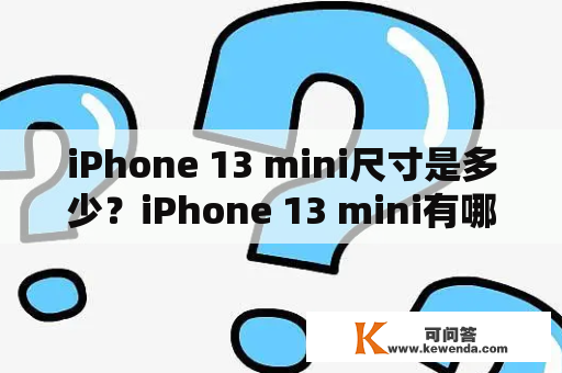 iPhone 13 mini尺寸是多少？iPhone 13 mini有哪些尺寸参数？