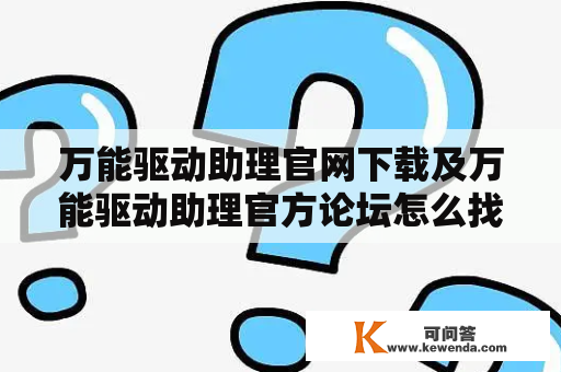 万能驱动助理官网下载及万能驱动助理官方论坛怎么找？