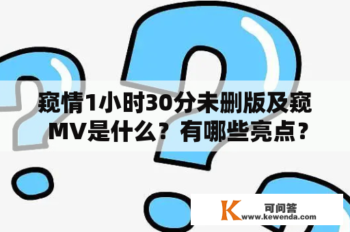 窥情1小时30分未删版及窥 MV是什么？有哪些亮点？