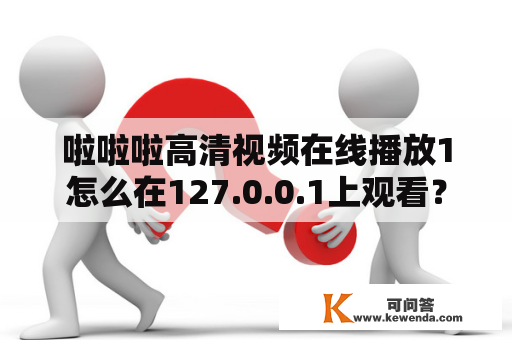 啦啦啦高清视频在线播放1怎么在127.0.0.1上观看？