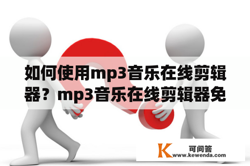 如何使用mp3音乐在线剪辑器？mp3音乐在线剪辑器免费下载在哪里？