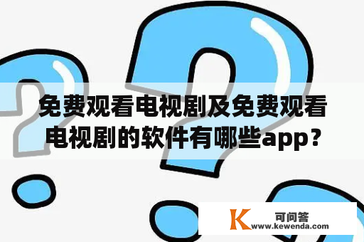 免费观看电视剧及免费观看电视剧的软件有哪些app？