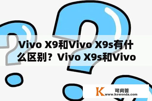 Vivo X9和Vivo X9s有什么区别？Vivo X9s和Vivo X9s有哪些不同之处？
