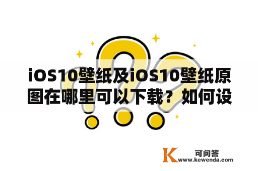 iOS10壁纸及iOS10壁纸原图在哪里可以下载？如何设置iOS10壁纸？如何获取iOS10壁纸原图？