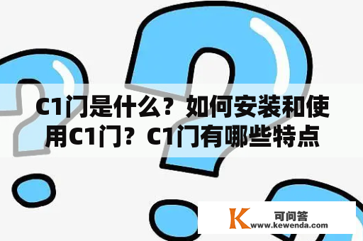 C1门是什么？如何安装和使用C1门？C1门有哪些特点和优势？C1门的价格是多少？C1门适用于哪些场合？