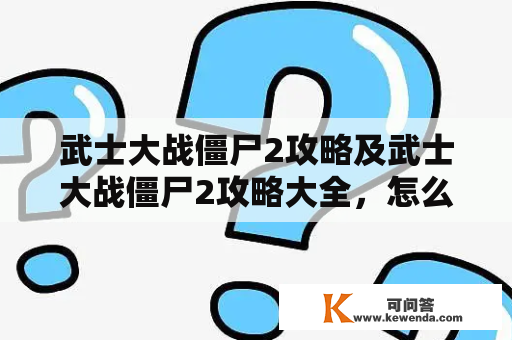 武士大战僵尸2攻略及武士大战僵尸2攻略大全，怎么玩？如何通关？有哪些技巧？