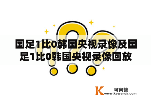 国足1比0韩国央视录像及国足1比0韩国央视录像回放在哪里可以观看？