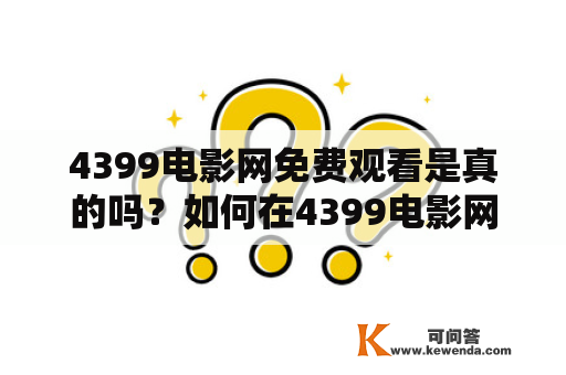 4399电影网免费观看是真的吗？如何在4399电影网上免费观看电影？