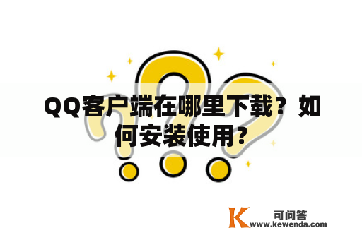 QQ客户端在哪里下载？如何安装使用？