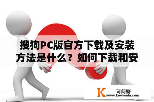 搜狗PC版官方下载及安装方法是什么？如何下载和安装搜狗PC版？