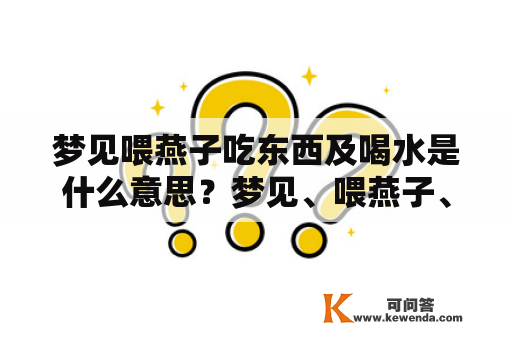 梦见喂燕子吃东西及喝水是什么意思？梦见、喂燕子、吃东西、喝水