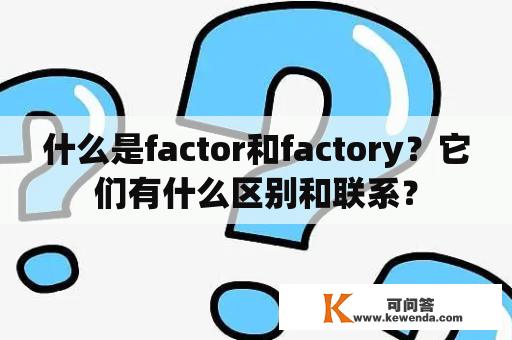 什么是factor和factory？它们有什么区别和联系？