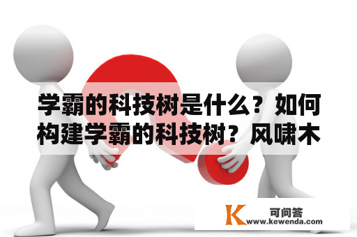 学霸的科技树是什么？如何构建学霸的科技树？风啸木是什么？