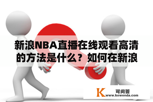 新浪NBA直播在线观看高清的方法是什么？如何在新浪NBA直播在线观看高清直播？