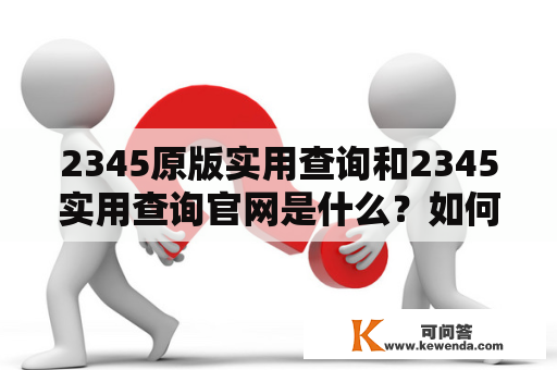 2345原版实用查询和2345实用查询官网是什么？如何使用？