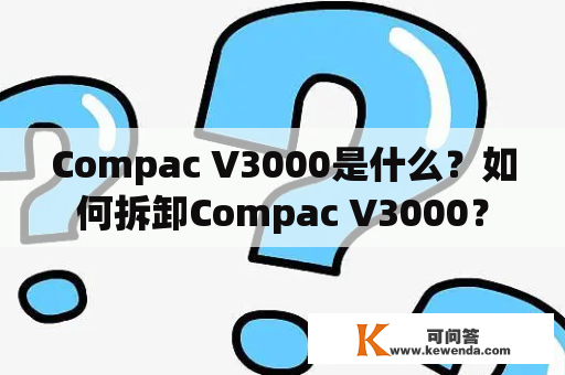 Compac V3000是什么？如何拆卸Compac V3000？