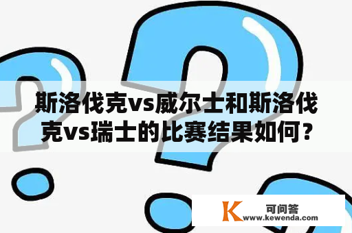 斯洛伐克vs威尔士和斯洛伐克vs瑞士的比赛结果如何？