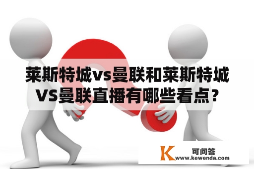 莱斯特城vs曼联和莱斯特城VS曼联直播有哪些看点？