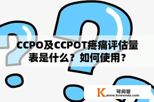 CCPO及CCPOT疼痛评估量表是什么？如何使用？