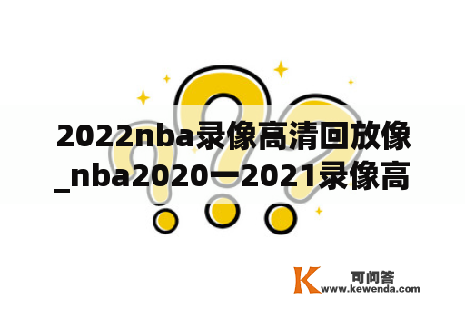 2022nba录像高清回放像_nba2020一2021录像高清回放像