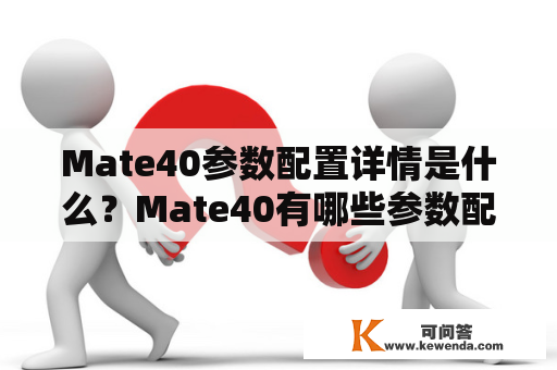 Mate40参数配置详情是什么？Mate40有哪些参数配置？