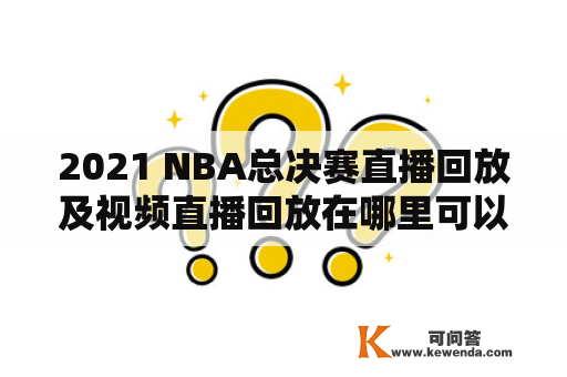 2021 NBA总决赛直播回放及视频直播回放在哪里可以观看？