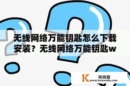 无线网络万能钥匙怎么下载安装？无线网络万能钥匙wifi好用吗？