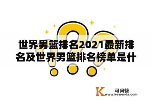 世界男篮排名2021最新排名及世界男篮排名榜单是什么？