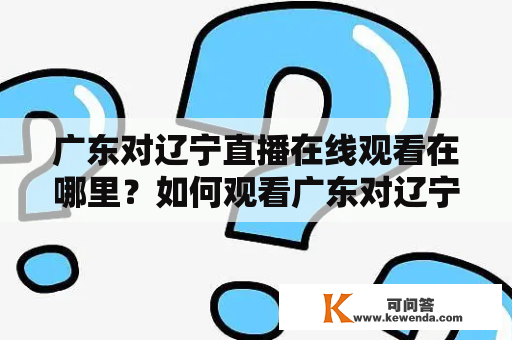 广东对辽宁直播在线观看在哪里？如何观看广东对辽宁直播？