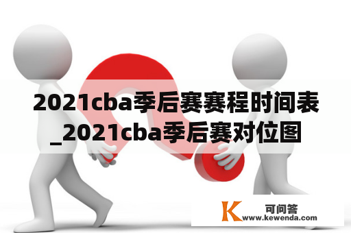 2021cba季后赛赛程时间表_2021cba季后赛对位图