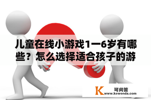 儿童在线小游戏1一6岁有哪些？怎么选择适合孩子的游戏？