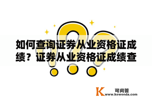 如何查询证券从业资格证成绩？证券从业资格证成绩查询入口官网在哪？