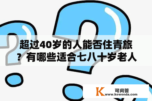 超过40岁的人能否住青旅？有哪些适合七八十岁老人旅游的地方？