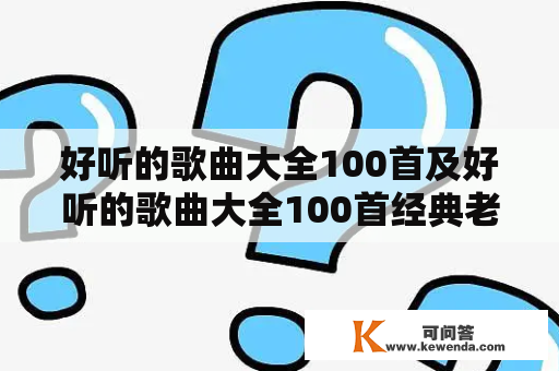 好听的歌曲大全100首及好听的歌曲大全100首经典老歌