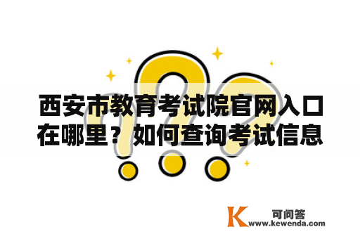 西安市教育考试院官网入口在哪里？如何查询考试信息？