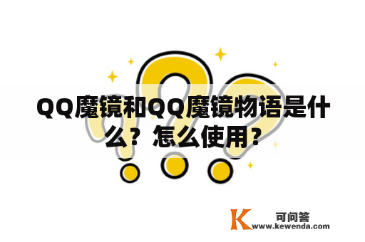 QQ魔镜和QQ魔镜物语是什么？怎么使用？