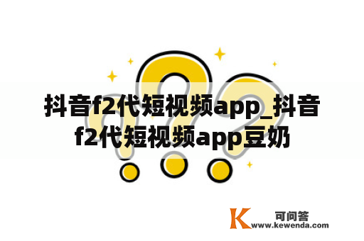 抖音f2代短视频app_抖音f2代短视频app豆奶