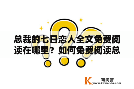 总裁的七日恋人全文免费阅读在哪里？如何免费阅读总裁的七日恋人全文？